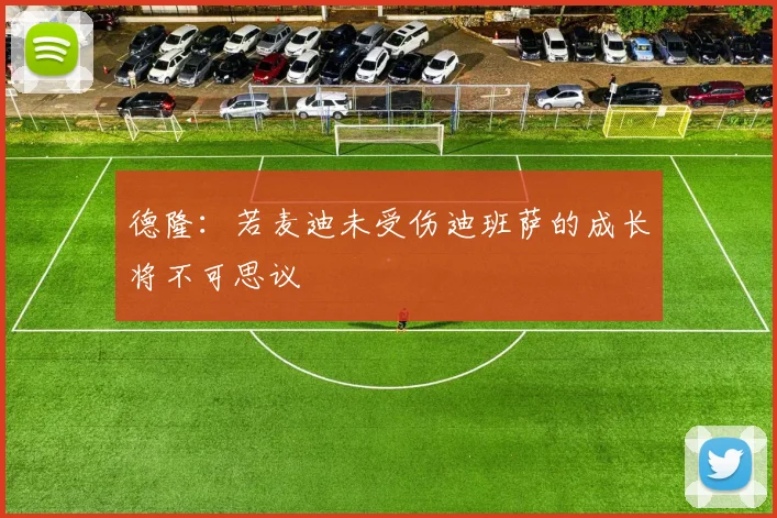 德隆：若麦迪未受伤迪班萨的成长将不可思议